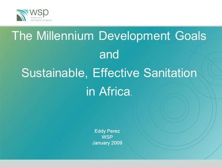 The Millennium Development Goals and Sustainable, Effective Sanitation in Africa. Eddy Perez WSP January 2009.