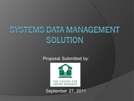 Proposal Submitted by: September 27, 2011. The Center for Applied Research (CFAR)  Not a technology company in the business of creating IT solutions.