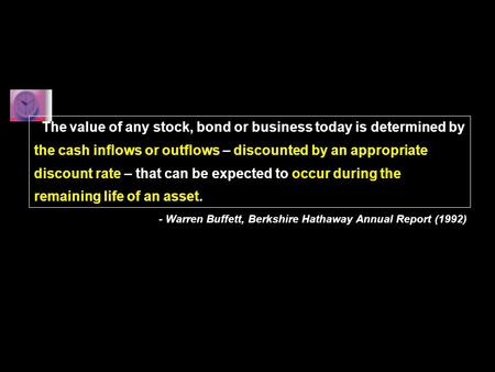 The value of any stock, bond or business today is determined by the cash inflows or outflows – discounted by an appropriate discount rate – that can be.