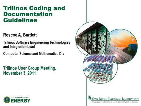 Trilinos Coding and Documentation Guidelines Roscoe A. Bartlett Trilinos Software Engineering Technologies and Integration Lead Computer Science and Mathematics.