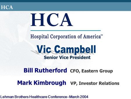 Lehman Brothers Healthcare Conference—March 2004 Bill Rutherford CFO, Eastern Group Mark Kimbrough VP, Investor Relations Senior Vice President.