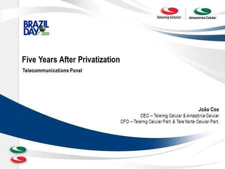 João Cox CEO – Telemig Celular & Amazônia Celular CFO – Telemig Celular Part. & Tele Norte Celular Part. Telecommunications Panel Five Years After Privatization.