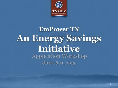 EmPower TN An Energy Savings Initiative Application Workshop Application Workshop June 8-11, 2015 1.