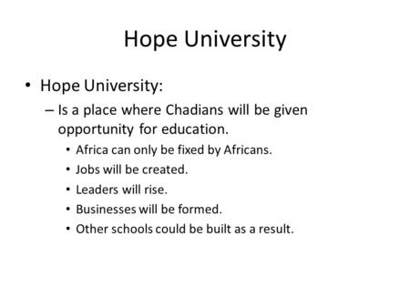 Hope University Hope University: – Is a place where Chadians will be given opportunity for education. Africa can only be fixed by Africans. Jobs will be.