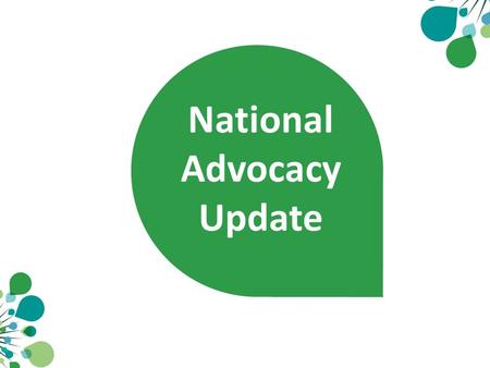 National Advocacy Update. Facts, Figures and Fatigue 28 papers or submissions 24 press releases 9 meetings with Ministers 5 meetings with opposition 32.