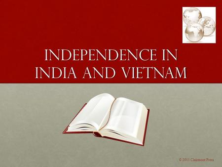 INDEPENDENCE IN INDIA AND VIETNAM © 2011 Clairmont Press.