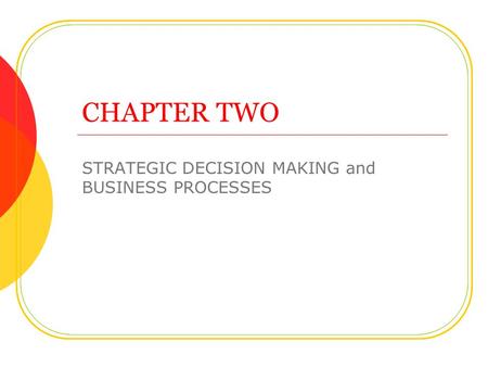 CHAPTER TWO STRATEGIC DECISION MAKING and BUSINESS PROCESSES.