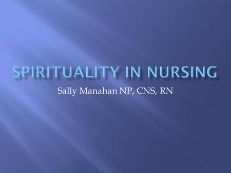 Sally Manahan NP, CNS, RN.  Understand that in life there is meaning and purpose for patients, families and health care providers.  Identify how, “The.