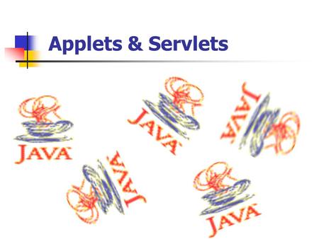 Applets & Servlets.