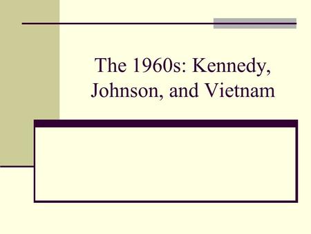 The 1960s: Kennedy, Johnson, and Vietnam. The Election of 1960: The Candidates Richard Nixon – CA Republican Congressman/HUAC and VP (1946 – 1960) Emphasized.