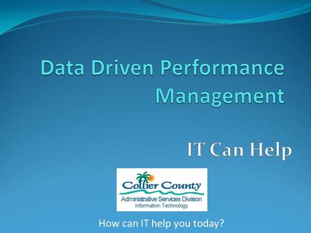 How can IT help you today?. Agenda The Challenge Understand what data may be available for performance measurement in their systems What tools are available.