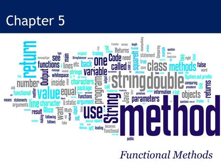 Chapter 5 Functional Methods. © Daly and Wrigley Learning Java through Alice Objectives Properly construct and use methods when programming. Describe.