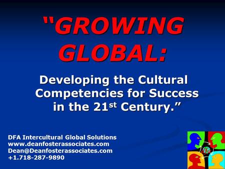 1 “GROWING GLOBAL: Developing the Cultural Competencies for Success in the 21 st Century.” DFA Intercultural Global Solutions www.deanfosterassociates.com.