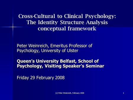 (c) Peter Weinreich, February 2008 1 Cross-Cultural to Clinical Psychology: The Identity Structure Analysis conceptual framework Peter Weinreich, Emeritus.