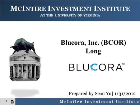 M c I n t i r e I n v e s t m e n t I n s t i t u t e 1 M C I NTIRE I NVESTMENT I NSTITUTE A T THE U NIVERSITY OF V IRGINIA Prepared by Sean Yu| 1/31/2012.