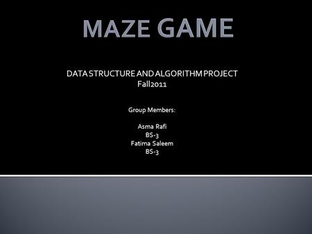 DATA STRUCTURE AND ALGORITHM PROJECT Fall2011 Group Members: Asma Rafi BS-3 Fatima Saleem BS-3.