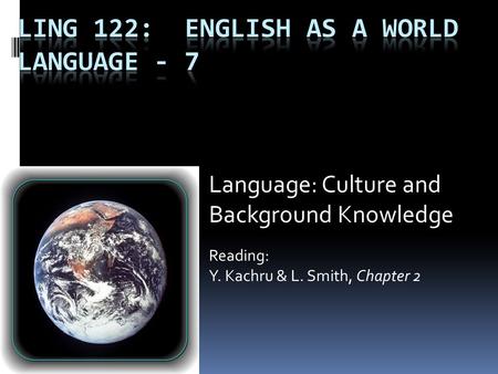 Language: Culture and Background Knowledge Reading: Y. Kachru & L. Smith, Chapter 2.