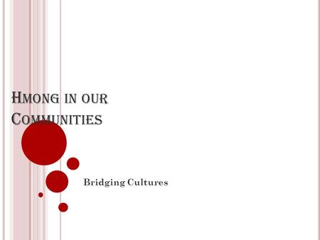 H MONG IN OUR C OMMUNITIES Bridging Cultures. H MONG C ULTURAL C ENTER The Hmong resource Center offers a variety of programs for Hmong in the community.