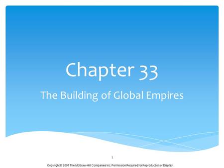 Copyright © 2007 The McGraw-Hill Companies Inc. Permission Required for Reproduction or Display. Chapter 33 The Building of Global Empires 1.