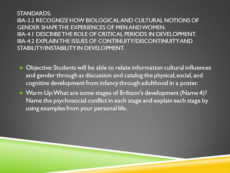 STANDARDS: IIIA-3.2 RECOGNIZE HOW BIOLOGICAL AND CULTURAL NOTIONS OF GENDER SHAPE THE EXPERIENCES OF MEN AND WOMEN. IIIA-4.1 DESCRIBE THE ROLE OF CRITICAL.