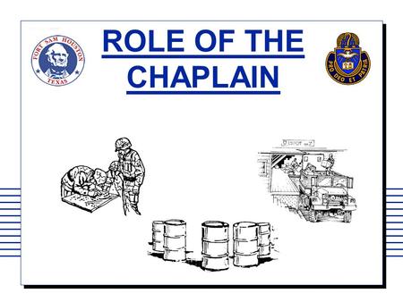 ROLE OF THE CHAPLAIN. HISTORY OF CHAPLAINCY ESTABLISHED BY 2 ND CONTINENTAL CONGRESS: 1775 REGIMENTED IN 1986 VALIDATED BY SERVICE IN EVERY MAJOR CONFLICT.