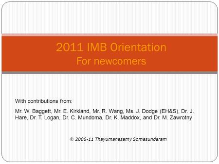 2011 IMB Orientation For newcomers  2006-11 Thayumanasamy Somasundaram With contributions from: Mr. W. Baggett, Mr. E. Kirkland, Mr. R. Wang, Ms. J. Dodge.