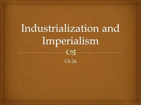 Ch 24.   Industrialization  Brought raw materials to Europe  Increase in exports  European goods started to be more desirable  Technological advances.