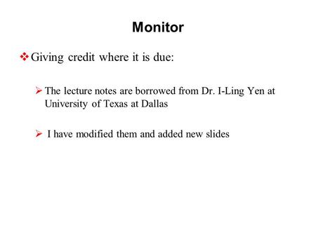 Monitor  Giving credit where it is due:  The lecture notes are borrowed from Dr. I-Ling Yen at University of Texas at Dallas  I have modified them and.