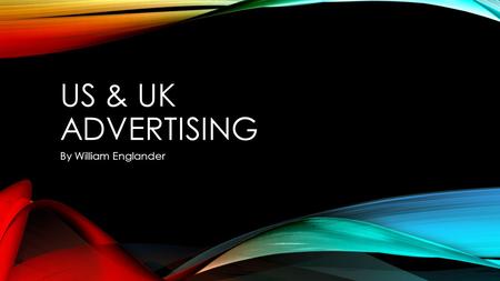 US & UK ADVERTISING By William Englander. DIFFERENCES United States Hard sell Info on product More ‘sales-y’ United Kingdom Soft sell Less information.