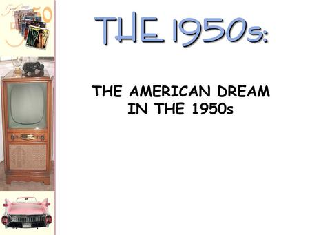 THE 1950s: THE AMERICAN DREAM IN THE 1950s Returning veterans would cause problems in the work forceReturning veterans would cause problems in the work.