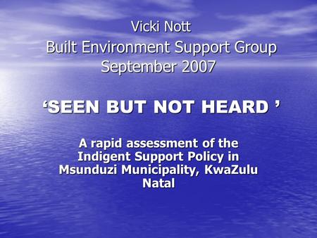 Vicki Nott Built Environment Support Group September 2007 ‘SEEN BUT NOT HEARD ’ Vicki Nott Built Environment Support Group September 2007 ‘SEEN BUT NOT.