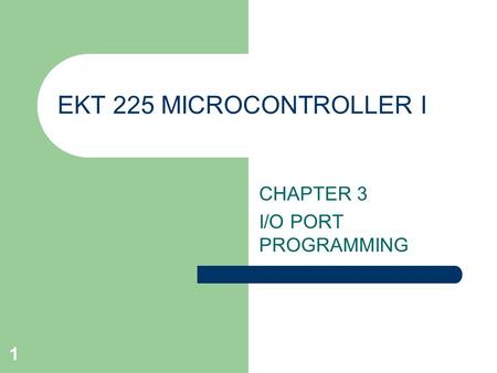 1 EKT 225 MICROCONTROLLER I CHAPTER 3 I/O PORT PROGRAMMING.