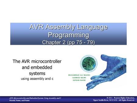 AVR Microcontroller and Embedded System Using Assembly and C Mazidi, Naimi, and Naimi © 2011 Pearson Higher Education, Upper Saddle River, NJ 07458. All.