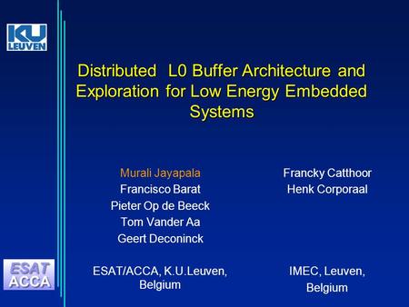 Distributed L0 Buffer Architecture and Exploration for Low Energy Embedded Systems Murali Jayapala Francisco Barat Pieter Op de Beeck Tom Vander Aa Geert.