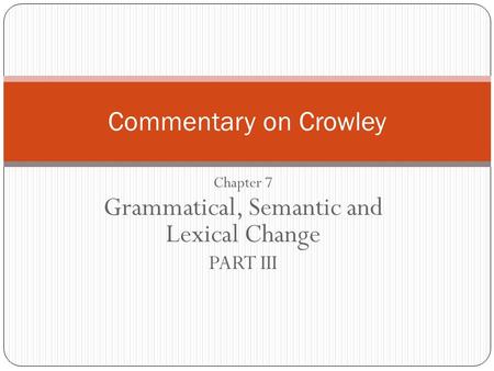 Chapter 7 Grammatical, Semantic and Lexical Change PART III