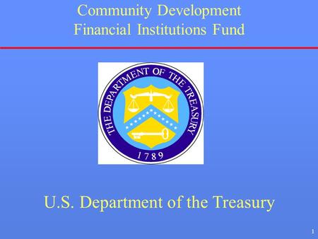 1 Community Development Financial Institutions Fund U.S. Department of the Treasury.