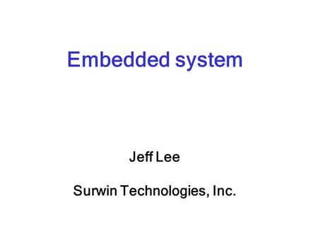 Embedded system Jeff Lee Surwin Technologies, Inc.