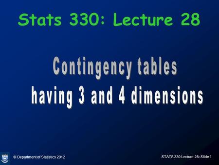 © Department of Statistics 2012 STATS 330 Lecture 28: Slide 1 Stats 330: Lecture 28.