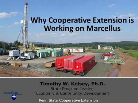 Penn State Cooperative Extension Timothy W. Kelsey, Ph.D. State Program Leader, Economic & Community Development Why Cooperative Extension is Working on.