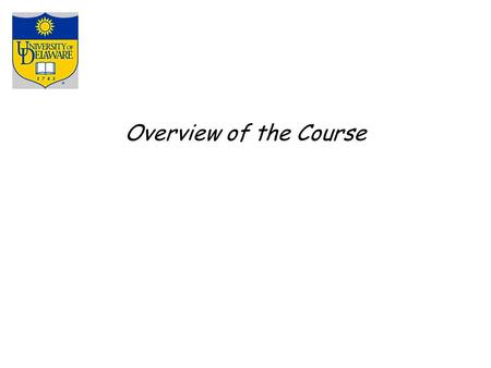 Overview of the Course. Critical Facts Welcome to CISC 672 — Advanced Compiler Construction Instructor: Dr. John Cavazos Office.