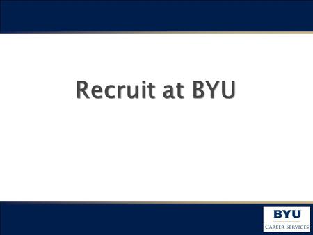 Recruit at BYU. BYU –A Great University Established in 1875 One of the largest private universities in the USA 30,243 students - From 50 States and 105.