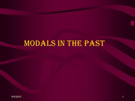 9/4/20151 MODALS in the PAST 9/4/20152 can't havecouldcould havecouldn'tcouldn't have didn't need tohad tomay havemay not havemight have might not havemust.