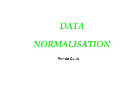 DATA NORMALISATION Pamela Quick. Data Normalisation 2 Objectives  Data normalisation aims to derive record structures which avoid anomalies in u Insertion.