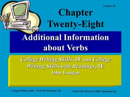 Chapter 28 College Writing Skills / CWS with Readings, 5E ©2000 The McGraw-Hill Companies, Inc Additional Information about Verbs College Writing Skills,