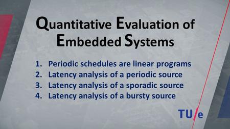 Q uantitative E valuation of E mbedded S ystems 1.Periodic schedules are linear programs 2.Latency analysis of a periodic source 3.Latency analysis of.