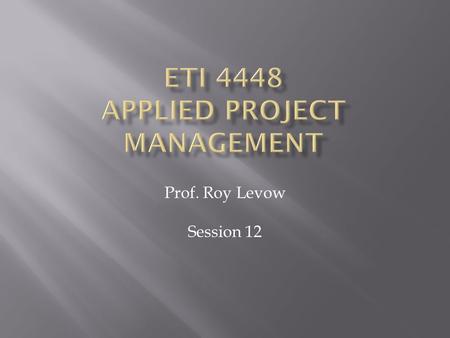 Prof. Roy Levow Session 12.  Introduction to Project Portfolio Management  Establishing a Portfolio Strategy  Evaluating Project Alignment to the Portfolio.