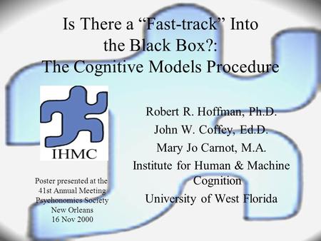 Is There a “Fast-track” Into the Black Box?: The Cognitive Models Procedure Robert R. Hoffman, Ph.D. John W. Coffey, Ed.D. Mary Jo Carnot, M.A. Institute.