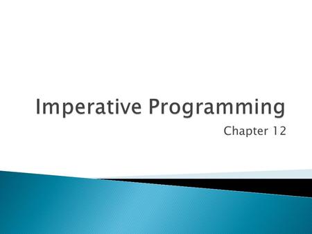 Chapter 12.  Programs written in imperative programming languages consist of ◦ A program state ◦ Instructions that change the program state  Program.