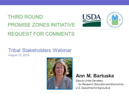 THIRD ROUND PROMISE ZONES INITIATIVE REQUEST FOR COMMENTS Tribal Stakeholders Webinar August 12, 2015 Ann M. Bartuska Deputy Under Secretary for Research,