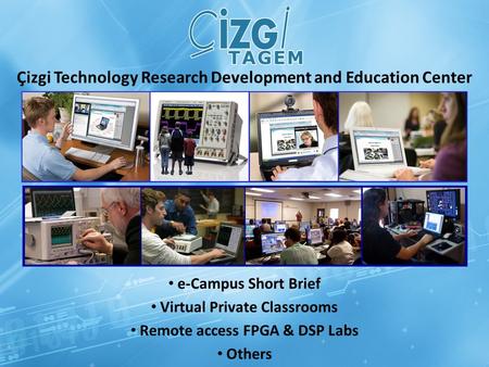 E-Campus Short Brief Virtual Private Classrooms Remote access FPGA & DSP Labs Others Çizgi Technology Research Development and Education Center.